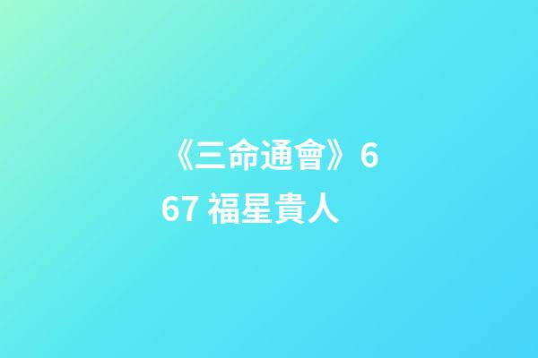 《三命通會》6.67 福星貴人